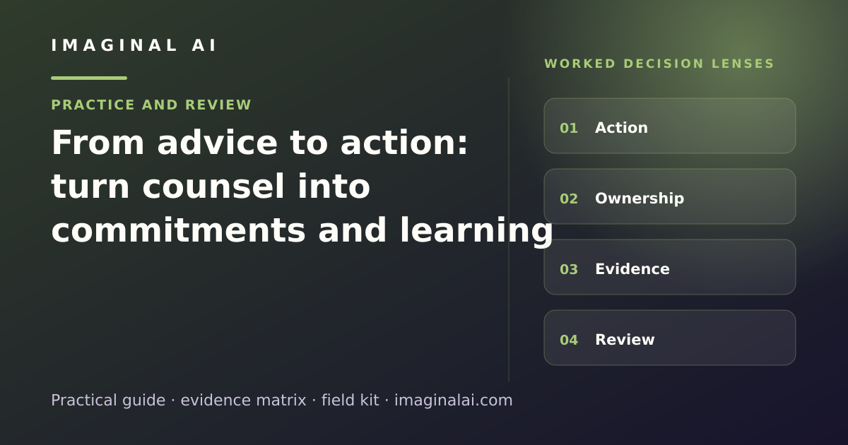 From advice to action: turn counsel into commitments and learning framework map: Action, Ownership, Evidence, Review